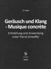 Gerausch und Klang - Musique concrete : Entstehung und Anwendung unter Pierre Schaeffer - eBook