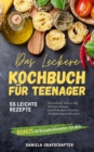 Das leckere KOCHBUCH fur Teenager : 55 einfache, leckere und schnelle Rezepte - eBook