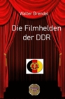 Die Filmhelden der DDR : Von der UFA zur DEFA und zum Fernsehen der DDR - eBook