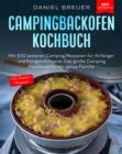 Campingbackofen Kochbuch : Mit 100 leckeren Camping Rezepten fur Anfanger und Fortgeschrittene. Das groe Camping Kochbuch fur die ganze Familie - eBook