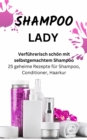 SHAMPOO LADY -  Verfuhrerisch schon mit selbstgemachtem Shampoo. : 25 geheime Rezepte fur Shampoo, Conditioner, Haarkur - eBook