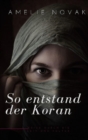 So entstand der Koran : Die faszinierende Entstehungsgeschichte des Korans: Eine Reise durch die Zeit und Kultur - eBook