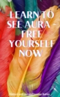 Learn to see aura - Free yourself now Immerse yourself - eBook