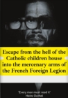 Escape from the hell of the Catholic children house into the mercenary arms of the French Foreign Legion : But before wearing the legionnaires famous white Kepi there will be many severe hurdles to ov - eBook