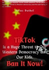 TIKTOK IS A HUGE AND GREATEST THREAT TO OUR WESTERN DEMOCRACY AND OUR KIDS. : BAN IT NOW! - eBook