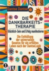 DIE DANKBARKEITS-THERAPIE -  Glucklich-Sein und Erfolg manifestieren : Entschlussele den Dantselogik- Dankbarkeitscode - eBook