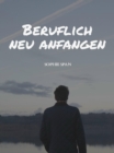 Beruflich neu anfangen : Dein Arbeitsplatz nervt dich schon lange. Nur du kriegst die Kurve nicht? - eBook