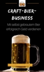 Craft-Bier-Business: Mit selbst gebrautem Bier erfolgreich Geld verdienen : SONDERAUSGABE - eBook