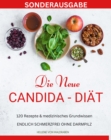 DIE NEUE CANDIDA DIAT: 120 Rezepte & medizinisches Grundwissen: ENDLICH SCHMERZFREI OHNE DARMPILZ : SONDERAUSGABE - eBook