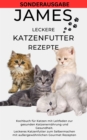 JAMES LECKERE KATENFUTTERREZEPTE - Kochbuch fur Katzen mit Leitfaden zur gesunden Katzenernahrung : SONDERAUSGABE - eBook
