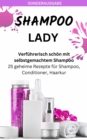 SHAMPOO LADY - Verfuhrerisch schon mit selbstgemachtem Shampoo: 25 geheime Rezepte fur Shampoo : SONDERAUSGABE -3 laktosefreie Rezepte - eBook