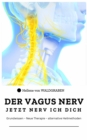 DER VAGUS NERV: Jetzt Nervi ich dich : Grundwissen - Neue Therapie - alternative Heilmethoden - eBook