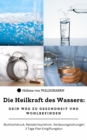 Die Heilkraft des Wassers: Dein Weg zu Gesundheit und Wohlbefinden ! : Bluthochdruck, Reizdarmsyndrom, Verdauungsstorungen ! 3 Tage Plan Entgiftungskur - eBook