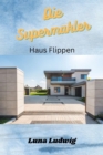 Die Supermakler Haus flippen : Grundwissen Haus kaufen renovieren und weiter verkaufen, Einsteiger Wissen Sanieren und Renovieren fur Ihre Immobilie - eBook