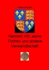 Heinrich VIII., seine Tochter und andere Verwandtschaft - eBook