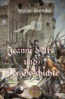 Jeanne d'Arc und ihre Geschichte : Die Jungfrau von Orleans - eBook