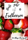Heute gibt es - Erdbeeren : 20 tolle Erdbeer Rezepte - eBook
