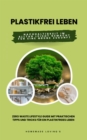 Plastikfrei leben: Nachhaltigkeit im Alltag leicht gemacht fur eine grune Zukunft (Zero Waste Lifestyle Guide mit praktischen Tipps und Tricks fur ein plastikfreies Leben) - eBook