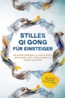 Stilles Qi Gong fur Einsteiger: Mit sanfter Meditation zu innerer Starke, Achtsamkeit, mehr Lebensenergie und starker Gesundheit - inkl. sanfter Traumreise zum Einschlafen - eBook