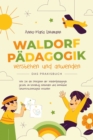 Waldorfpadagogik verstehen und anwenden - Das Praxisbuch: Wie Sie die Prinzipien der Waldorfpadagogik gezielt im Lehralltag einbinden und innovative Unterrichtskonzepte erstellen - eBook