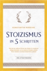 Stoizismus in 5 Schritten: Wie Sie das zeitlose Wissen der Stoiker im modernen Alltag anwenden, um zu eiserner Disziplin, innerer Ruhe, Resilienz & Bescheidenheit zu finden -inkl. 28 Tage Challenge - eBook