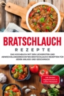 Bratschlauch Rezepte: Das Kochbuch mit den leckersten und abwechslungsreichsten Bratschlauch Rezepten fur jeden Anlass und Geschmack - inkl. Broten, vegetarischen & suen Rezepten - eBook