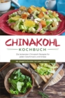 Chinakohl Kochbuch: Die leckersten Chinakohl Rezepte fur jeden Geschmack und Anlass - inkl. Chinakohl Aufstrichen, Getranken & Desserts - eBook