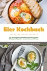 Eier Kochbuch: Die leckersten und abwechslungsreichsten Ei Rezepte fur jeden Geschmack und Anlass - inkl. Eier Desserts, Fingerfood & Getranken - eBook