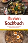 Persien Kochbuch: Die leckersten Rezepte der persischen Kuche fur jeden Geschmack und Anlass - inkl. Fingerfood, Desserts, Getranken & Dips - eBook