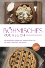 Bohmisches Kochbuch: Die leckersten Rezepte der bohmischen Kuche fur jeden Geschmack und Anlass - inkl. Fruhstuck, Fingerfood & Desserts - eBook