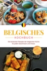 Belgisches Kochbuch: Die leckersten Rezepte der belgischen Kuche fur jeden Geschmack und Anlass - inkl. Desserts, Fingerfood & Dips - eBook