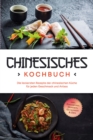 Chinesisches Kochbuch: Die leckersten Rezepte der chinesischen Kuche fur jeden Geschmack und Anlass - inkl. Fingerfood, Desserts, Getranken & Dips - eBook