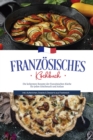 Franzosisches Kochbuch: Die leckersten Rezepte der franzosischen Kuche fur jeden Geschmack und Anlass | inkl. Aufstrichen, Snacks & Desserts aus Frankreich - eBook