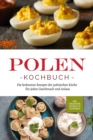 Polen Kochbuch: Die leckersten Rezepte der polnischen Kuche fur jeden Geschmack und Anlass | inkl. Fingerfood, Desserts & Getranken - eBook