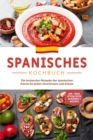 Spanisches Kochbuch: Die leckersten Rezepte der spanischen Kuche fur jeden Geschmack und Anlass | inkl. Tapas, Spezialitaten, Getranken & Desserts - eBook