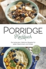 Porridge Kochbuch: Die leckersten Haferbrei Rezepte fur jeden Geschmack und Anlass - inkl. Overnight Oats, Fingerfood, Shakes & Beautyrezepten - eBook