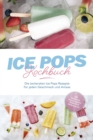 Ice Pops Rezeptbuch: Die leckersten Ice Pops Rezepte fur jeden Geschmack und Anlass - inkl. Gemuseeis, Frozen Joghurt, Slush-Eis & frittiertem Eis - eBook