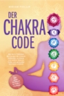 Der Chakra Code: Wie Sie in 7 Schritten die Energien der Chakren entfesseln, zu innerer und auerer Balance finden und spirituelles Wachstum erfahren - inkl. gratis Workbook & Chakra-Challenge - eBook