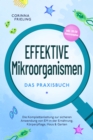 Effektive Mikroorganismen - Das Praxisbuch: Die Komplettanleitung zur sicheren Anwendung von EM in der Ernahrung, Korperpflege, Haus & Garten - inkl. 30 EM Hausrezepten - eBook