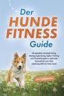 Der Hundefitness Guide: Mit gezieltem Muskeltraining, Bewegungstraining, Agility-Training und Physiotherapie zu optimaler Gesundheit und mehr Lebensqualitat fur Ihren Hund - inkl. Trainingsplan - eBook