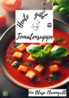 Heute gibt es - Tomatensuppe : 30 tolle Tomatensuppen Rezepte - eBook