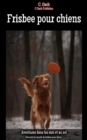 Frisbee pour chiens : Decouvre le monde du frisbee pour chien ! - eBook