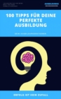 100 Tipps fur deine perfekte Ausbildung : Dein Ausbildungsratgeber - eBook