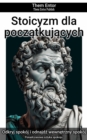 Stoicyzm dla poczatkujacych : Ponadczasowa sztuka spokoju. - eBook