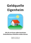 Geldquelle Eigenheim : Wie Sie mit Ihrem selbst bewohnten Einfamilienhaus Einkunfte erzielen konnen - eBook