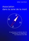 Association dans la zone de la mort : Un guide pour le practicien dans les associations, les federations, les initiatives et les ONG - eBook