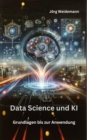 Data Science und KI : Grundlagen bis zur Anwendung - eBook