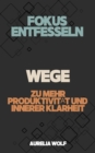 Fokus entfesseln : Wege zu mehr Produktivitat und innerer Klarheit - eBook