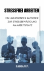 Stressfrei arbeiten : Ein umfassender Ratgeber zur Stressbewaltigung am Arbeitsplatz - eBook