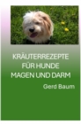 Krauterrezepte Fur Hunde Magen Und Darm : Pflanzliche Rezepturen Zur Vorbeugung Und Zur Behandlung Von Erkrankten Hunden - eBook